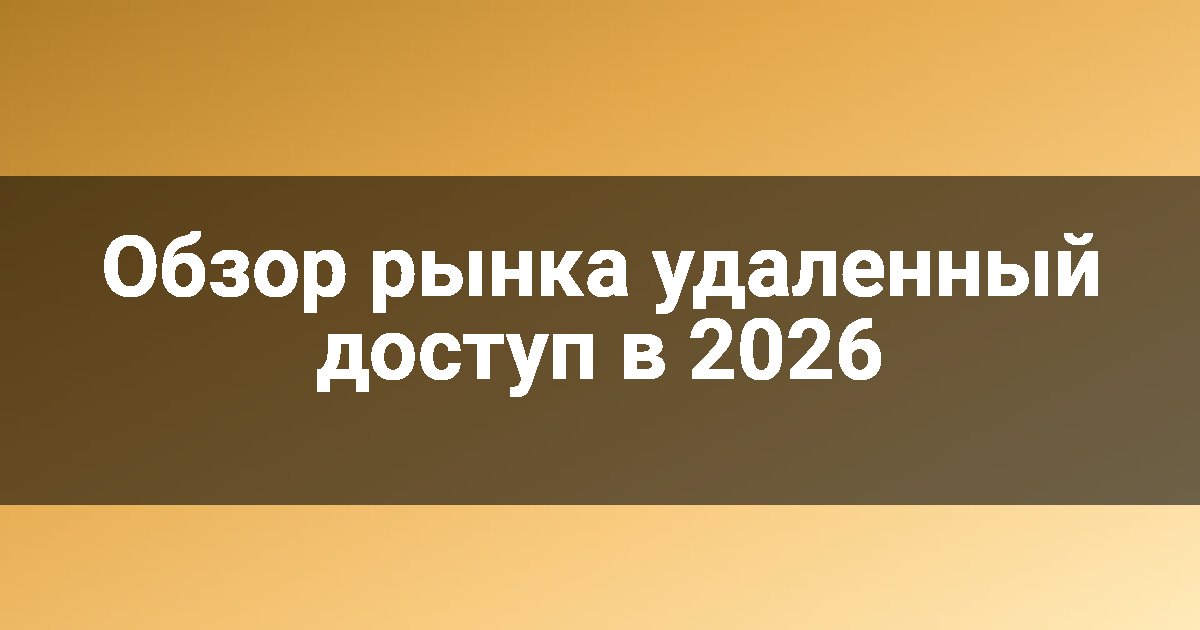 Обзор рынка удаленный доступ в 2026