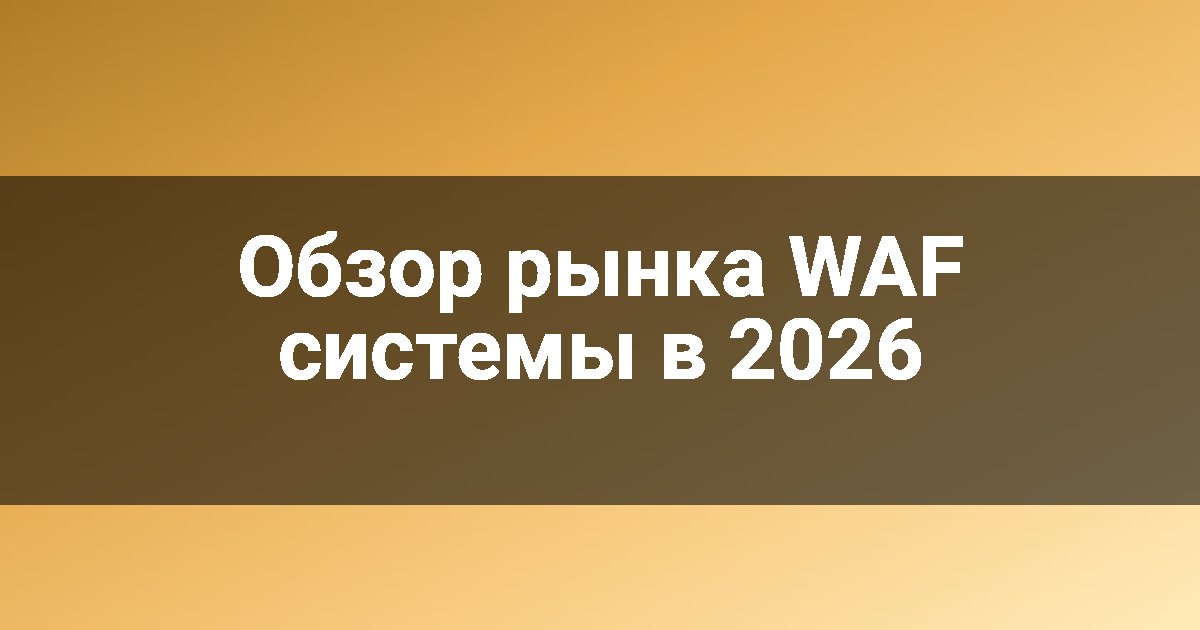 Обзор рынка WAF системы в 2026