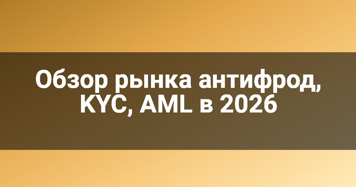 Обзор рынка антифрод, KYC, AML в 2026