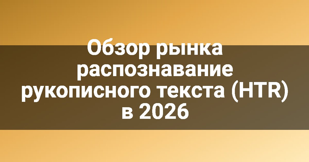 Обзор рынка распознавание рукописного текста (HTR) в 2026