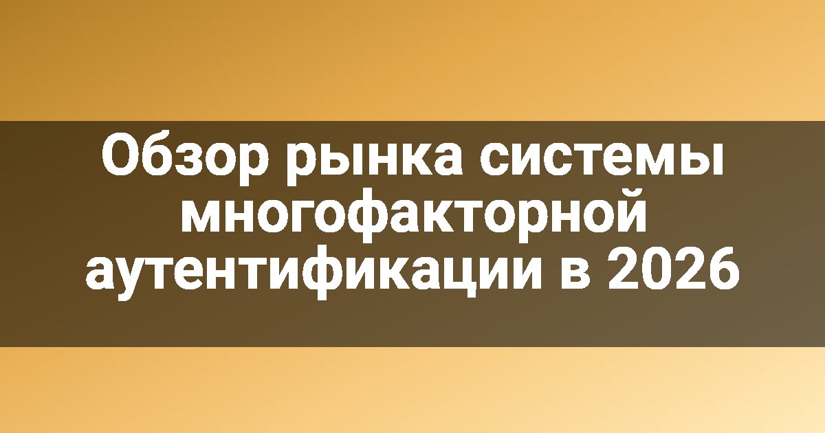 Обзор рынка системы многофакторной аутентификации в 2026