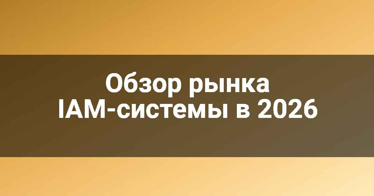 Обзор рынка IAM-системы в 2026