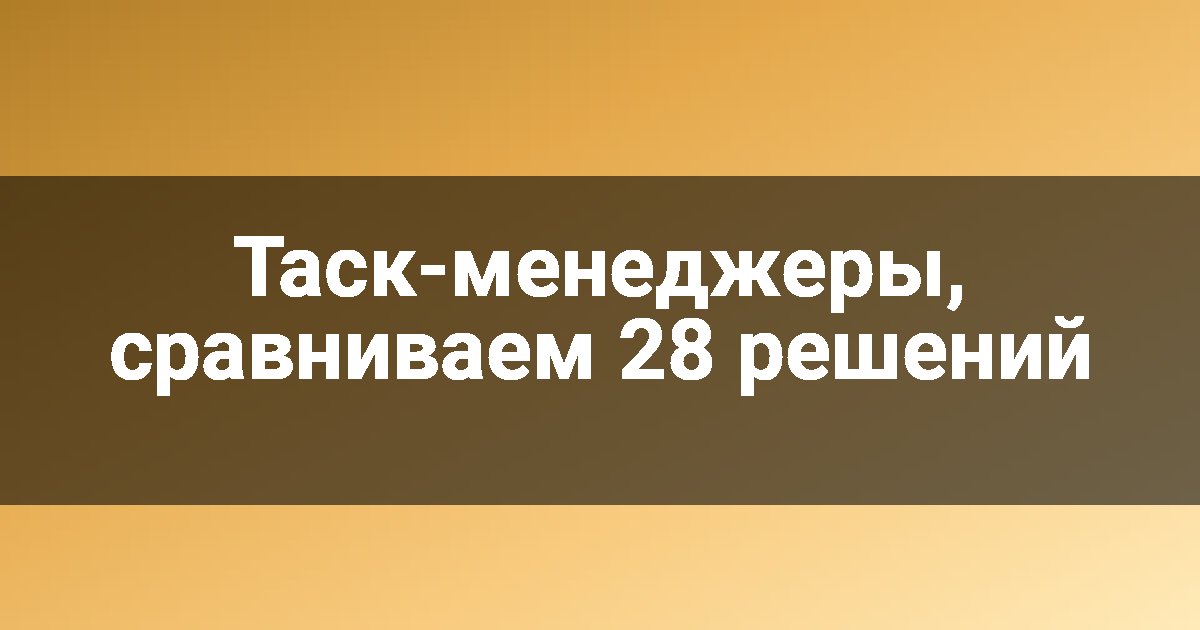 Таск-менеджеры, сравниваем 28 решений