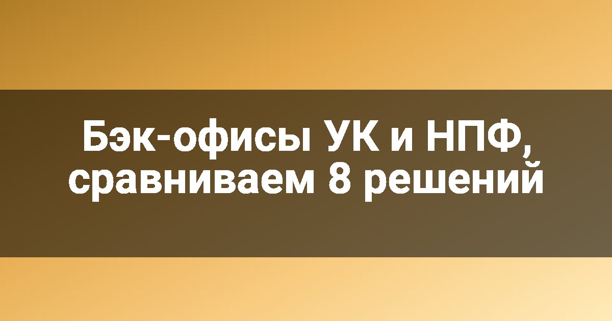 Бэк-офисы УК и НПФ, сравниваем 8 решений