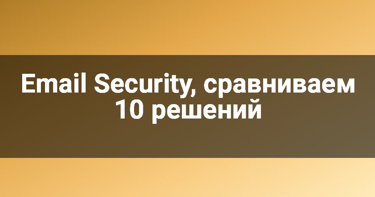 Email Security, сравниваем 10 решений