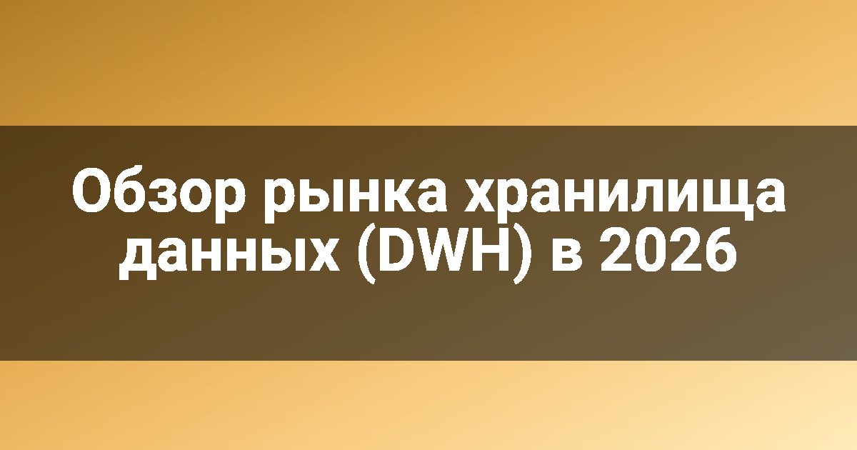 Обзор рынка хранилища данных (DWH) в 2026